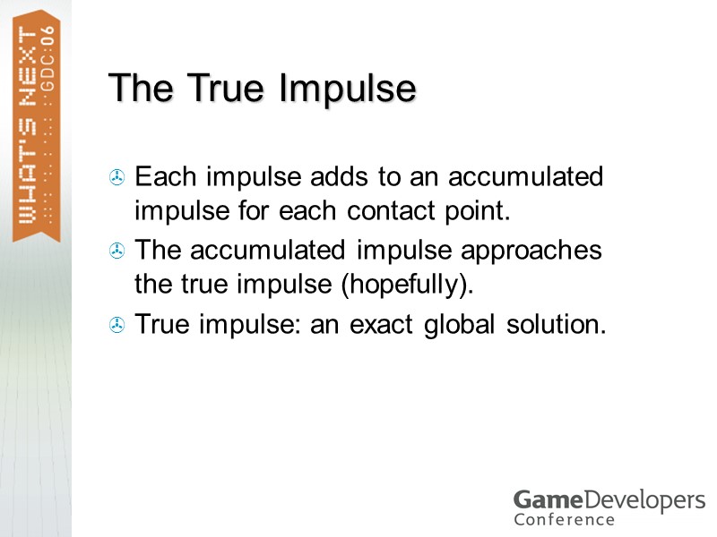 The True Impulse Each impulse adds to an accumulated impulse for each contact point.